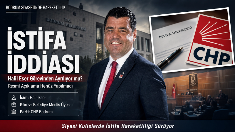 CHP Bodrum Belediye Meclis Üyesi Halil Eser İstifa Etti