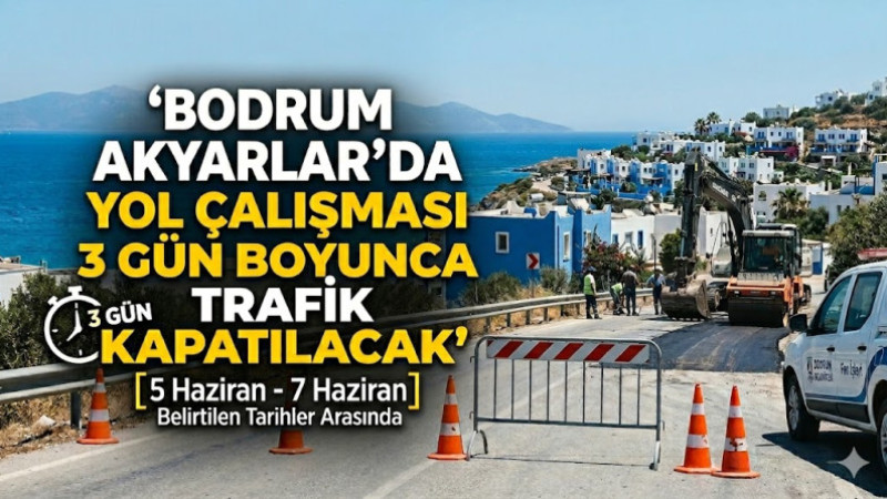 Bodrum Akyarlar'da Yol Çalışması 3 Gün Boyunca Trafiğe Kapatılacak